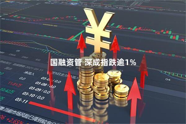 国融资管 深成指跌逾1%